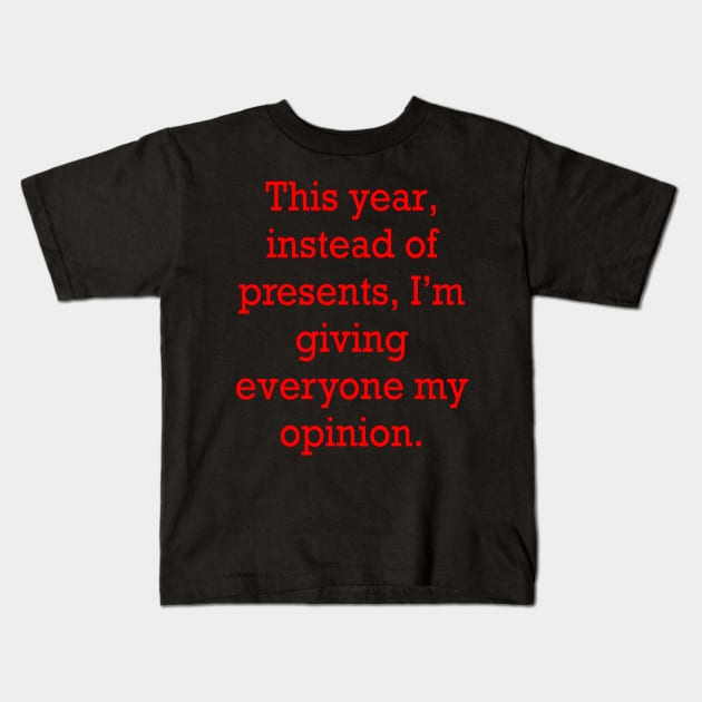 Sarcastic funny cute sarcasm saying phrase, festive gift for men and women in red text. this year, instead of presents, I’m giving everyone my opinion Kids T-Shirt by Artonmytee